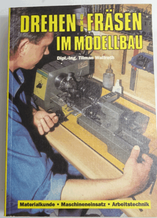 Drehen und Fräsen im Modellbau von Dipl.-Ing. Tilman Wallroth CK1770 o.