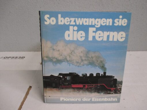 Tosa Verlag Pioniere der Eisenbahn, So bezwangen sie die Ferne o.OVP  AW6551